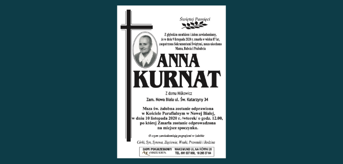 W dniu 9 listopada zmarła w wieku 87 lat Anna Kurnat z domu Miśkowicz z ulicy Św. Katarzyny w Nowej Białej. Pogrzeb 10 listopada o godz. 12.
